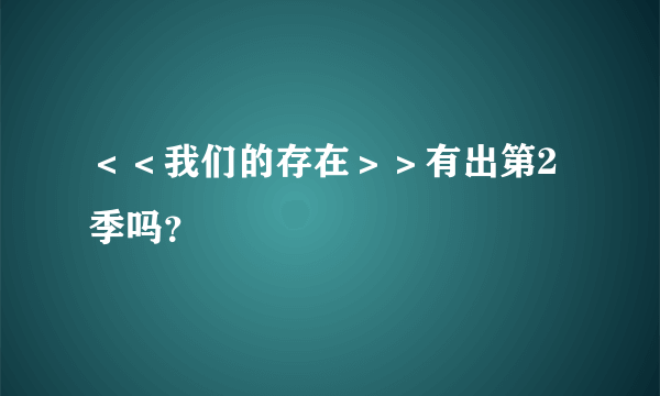 ＜＜我们的存在＞＞有出第2季吗？