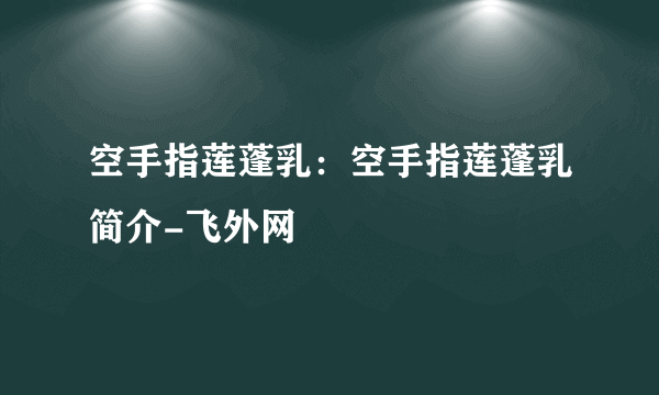 空手指莲蓬乳：空手指莲蓬乳简介-飞外网