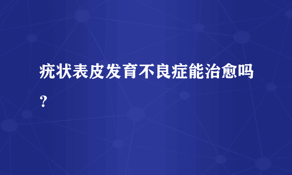 疣状表皮发育不良症能治愈吗？