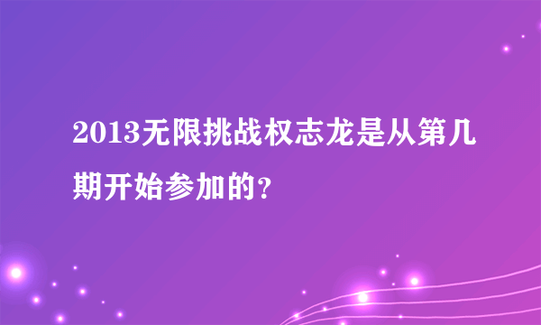 2013无限挑战权志龙是从第几期开始参加的？