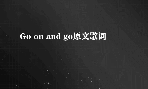 Go on and go原文歌词