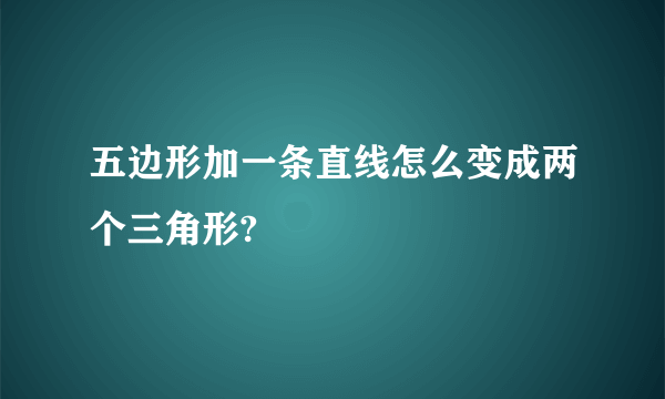 五边形加一条直线怎么变成两个三角形?