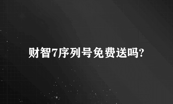 财智7序列号免费送吗?