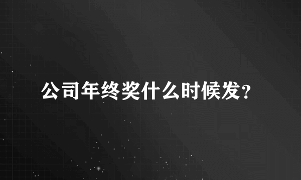 公司年终奖什么时候发？