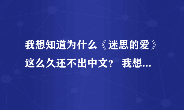 我想知道为什么《迷思的爱》这么久还不出中文？ 我想请广大网友如果认识泰剧字幕组的话帮忙让他们翻译一下