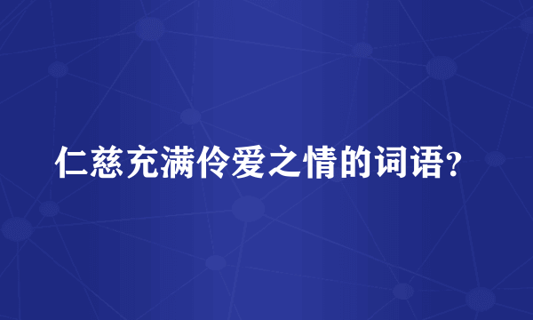 仁慈充满伶爱之情的词语？