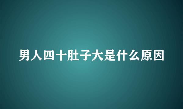 男人四十肚子大是什么原因