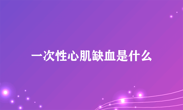 一次性心肌缺血是什么