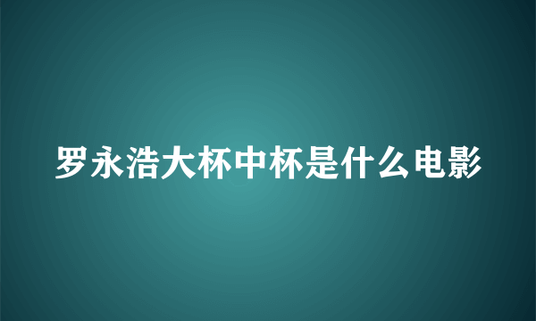 罗永浩大杯中杯是什么电影