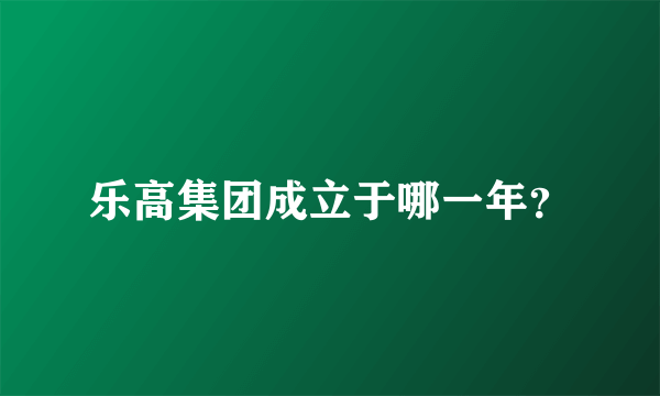 乐高集团成立于哪一年？