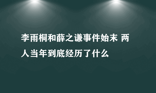 李雨桐和薛之谦事件始末 两人当年到底经历了什么