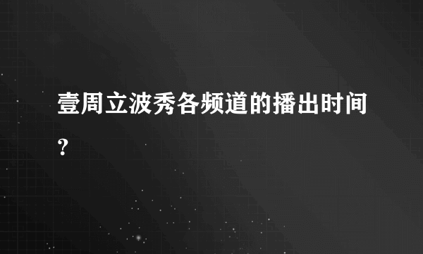 壹周立波秀各频道的播出时间？