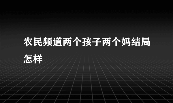 农民频道两个孩子两个妈结局怎样