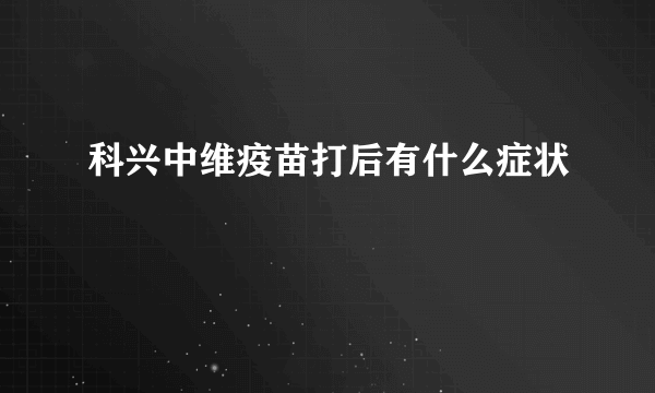 科兴中维疫苗打后有什么症状