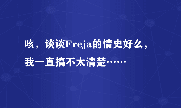 咳，谈谈Freja的情史好么，我一直搞不太清楚……