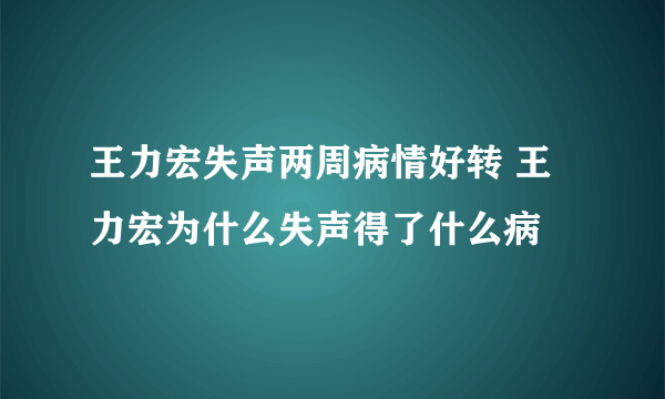 王力宏失声两周病情好转 王力宏为什么失声得了什么病