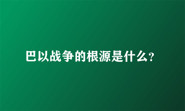 巴以战争的根源是什么？