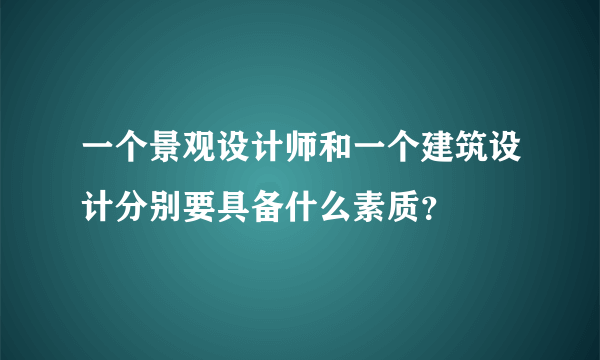 一个景观设计师和一个建筑设计分别要具备什么素质？