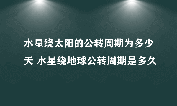 水星绕太阳的公转周期为多少天 水星绕地球公转周期是多久