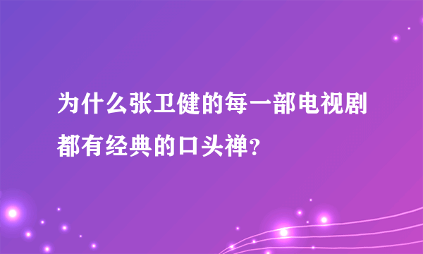 为什么张卫健的每一部电视剧都有经典的口头禅？