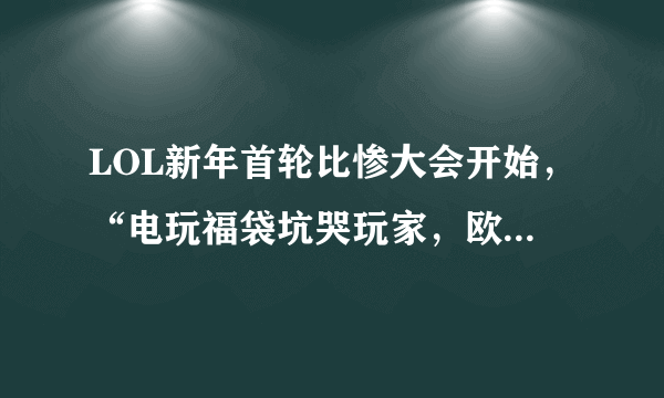 LOL新年首轮比惨大会开始，“电玩福袋坑哭玩家，欧皇白嫖神级锐雯皮肤”。你怎么看？