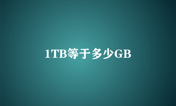 1TB等于多少GB