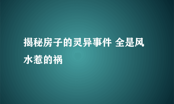 揭秘房子的灵异事件 全是风水惹的祸