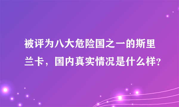 被评为八大危险国之一的斯里兰卡，国内真实情况是什么样？