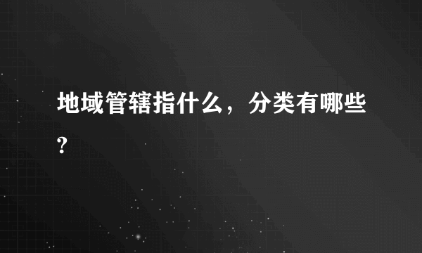 地域管辖指什么，分类有哪些?