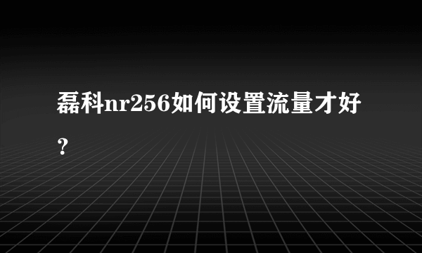 磊科nr256如何设置流量才好？