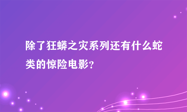 除了狂蟒之灾系列还有什么蛇类的惊险电影？