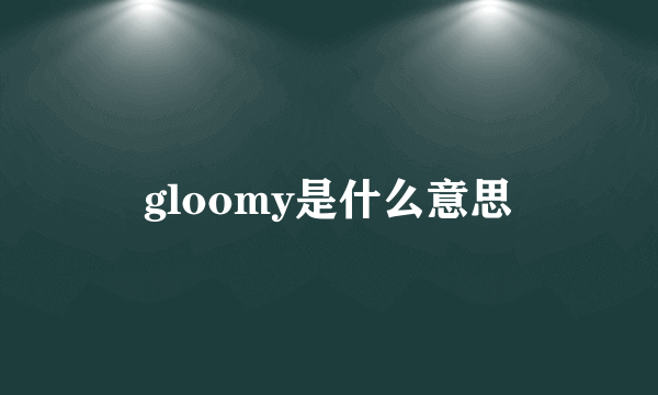 gloomy是什么意思