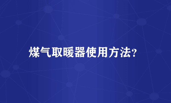 煤气取暖器使用方法？