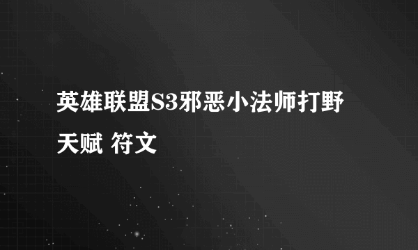 英雄联盟S3邪恶小法师打野 天赋 符文