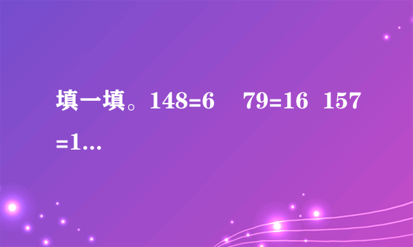 填一填。148=6    79=16  157=13-59+88+9  12-614-7  11-52+314-27+4  16-817-9  84=6+6