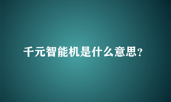 千元智能机是什么意思？