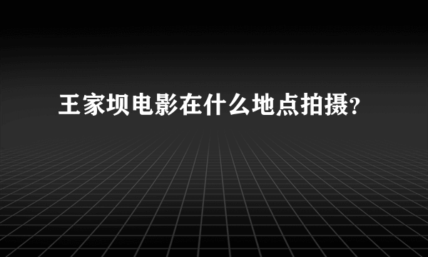 王家坝电影在什么地点拍摄？