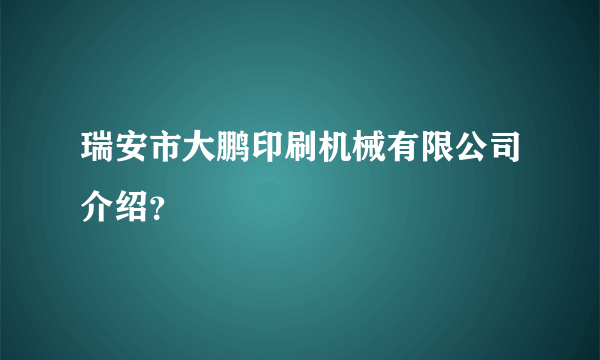 瑞安市大鹏印刷机械有限公司介绍？