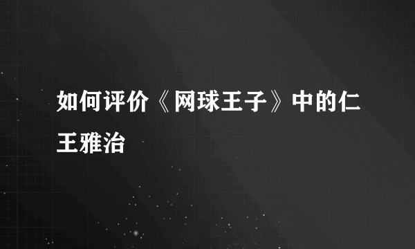 如何评价《网球王子》中的仁王雅治