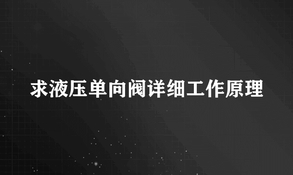 求液压单向阀详细工作原理