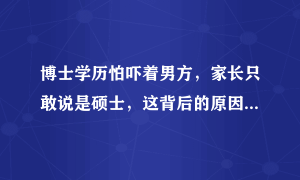 博士学历怕吓着男方，家长只敢说是硕士，这背后的原因是什么？