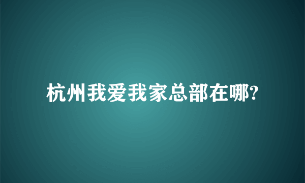 杭州我爱我家总部在哪?