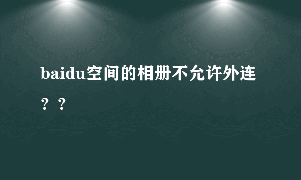 baidu空间的相册不允许外连？？