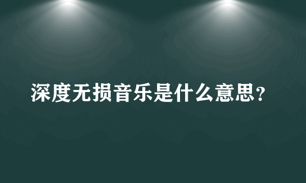 深度无损音乐是什么意思？