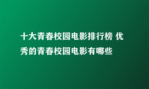 十大青春校园电影排行榜 优秀的青春校园电影有哪些