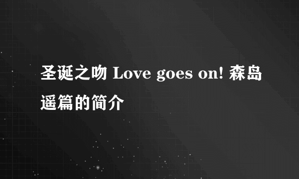 圣诞之吻 Love goes on! 森岛遥篇的简介