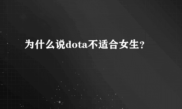 为什么说dota不适合女生？