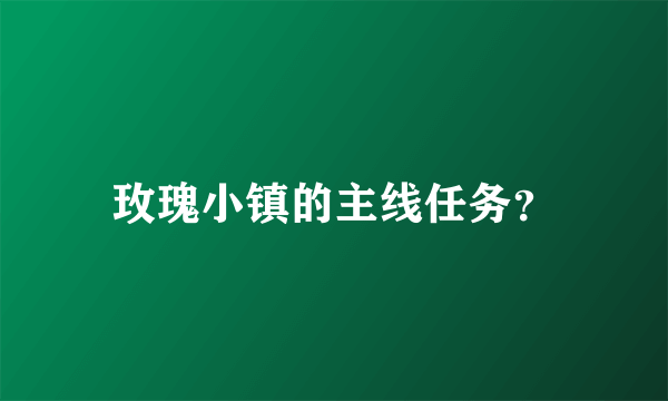 玫瑰小镇的主线任务？