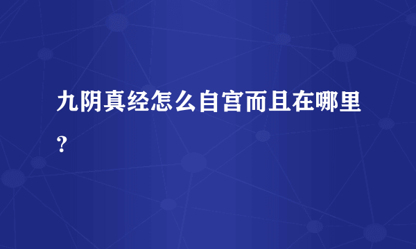 九阴真经怎么自宫而且在哪里？