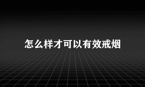 怎么样才可以有效戒烟